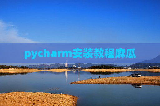pycharm安装教程麻瓜